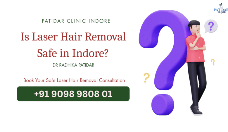 Is Laser Hair Removal Safe in Indore? 5 Things to Look For in a Clinic.